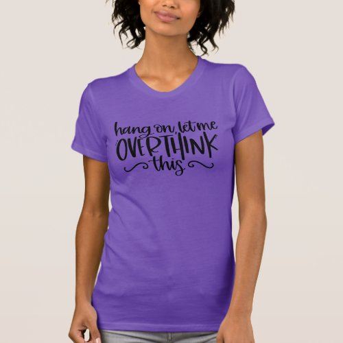 Hold On Let Me Overthink This  Cute Drama Queen T_Shirt