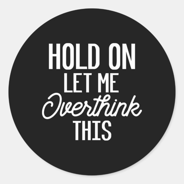 Hold On Let Me Overthink This For Or Classic Round Sticker (Front)