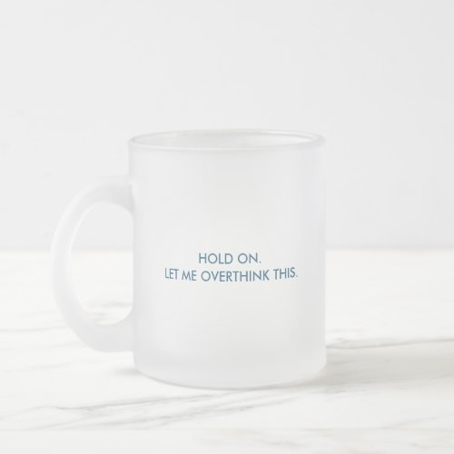 Hold On Let Me Overthink This Frosted Glass Coffee Mug