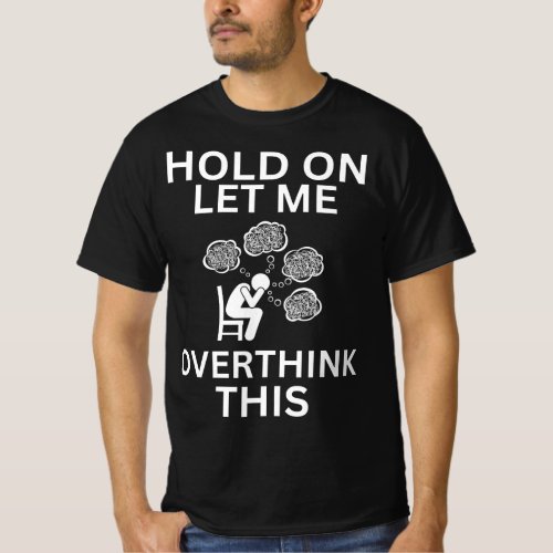 Hold On Let Me Overthink This funny anxiety  T_Shirt