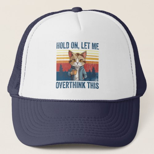 Hold On Let Me Overthink This Funny Coffee Cat Trucker Hat
