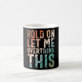 HOLD ON LET ME OVERTHINK THIS FUNNY COFFEE MUG (Center)