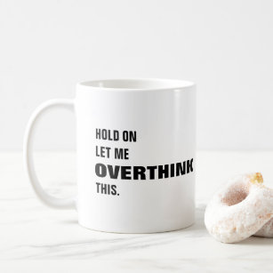Hold on let me overthink this funny coffee mug