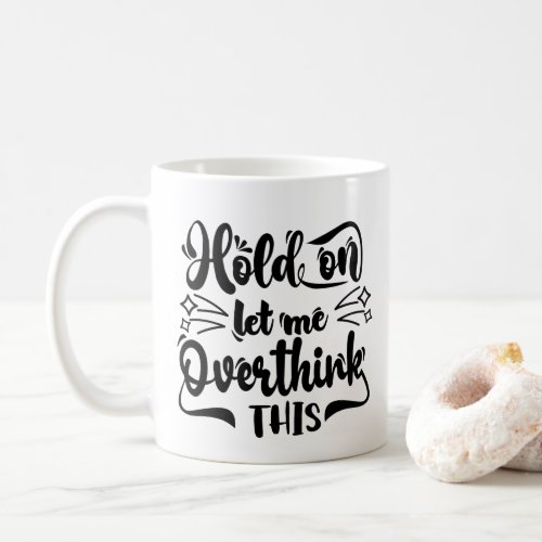 Hold On Let Me Overthink This Funny Coffee Mug