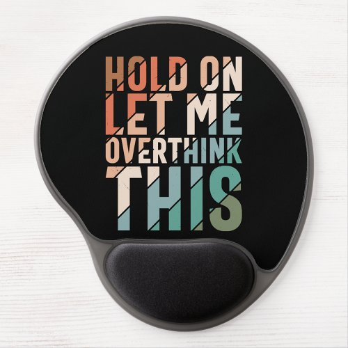 HOLD ON LET ME OVERTHINK THIS FUNNY HUMOR GEL MOUSE PAD