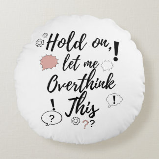 Hold on, let me overthink this Funny Minimalist Qu Round Pillow
