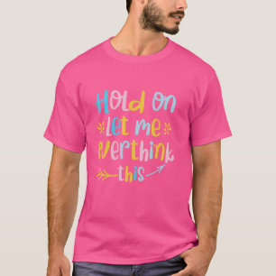 Hold on Let Me Overthink This, Funny Mom Overthink T-Shirt
