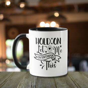 Hold On Let Me Overthink This Funny Mugs Fun Quote by Wise_Crack at Zazzle