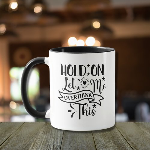Hold on let me overthink this Funny mugs fun quote