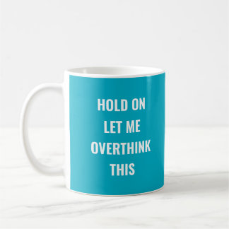 Hold on let me overthink this ,funny quote coffee mug