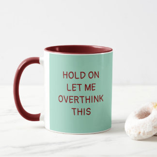 Hold on let me overthink this ,funny quote mug