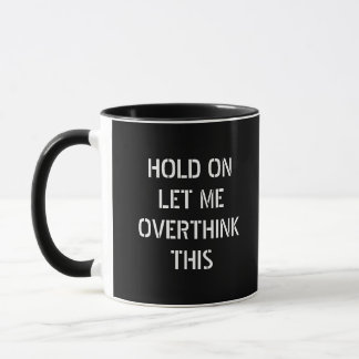 Hold on let me overthink this ,funny quote mug