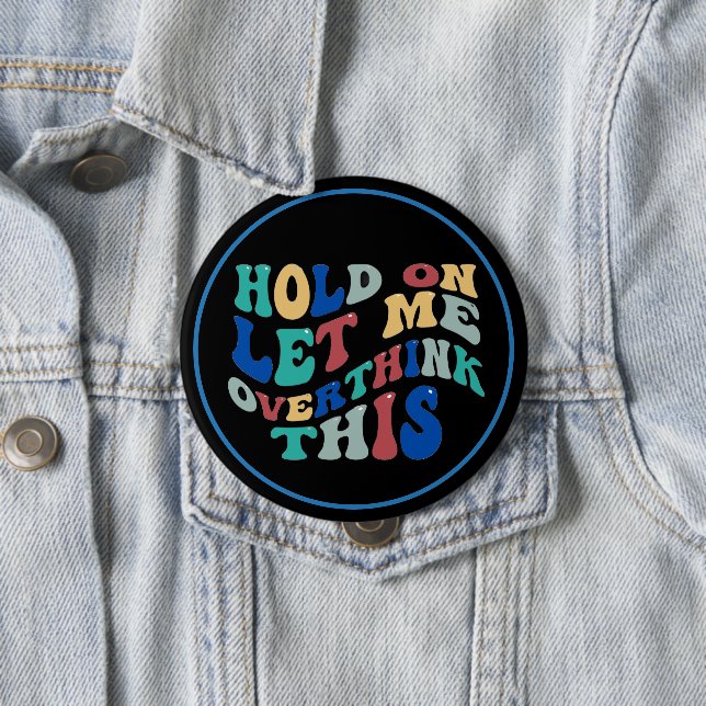 Hold On, Let Me Overthink This Funny, Relatable Button (In Situ)