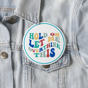 Hold On, Let Me Overthink This Funny, Relatable Button