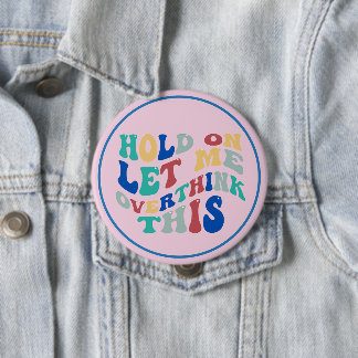 Hold On, Let Me Overthink This Funny, Relatable Button