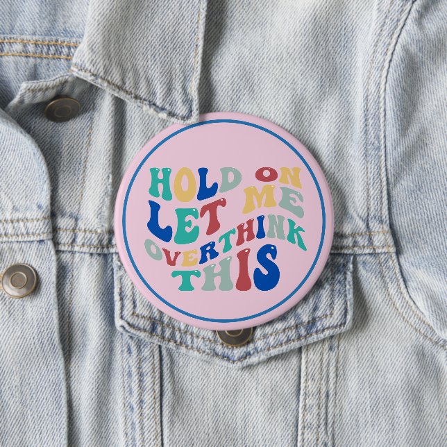 Hold On, Let Me Overthink This Funny, Relatable Button (In Situ)
