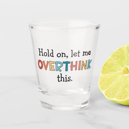 Hold On Let Me Overthink This Funny Retro Shot Glass