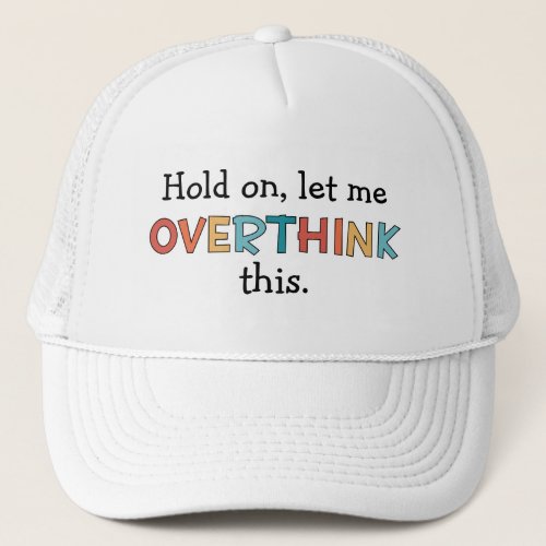 Hold On Let Me Overthink This Funny Retro Trucker Hat