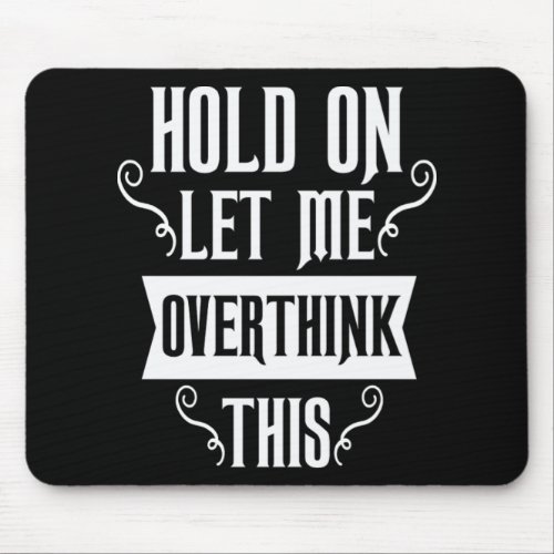 Hold On Let Me Overthink This Funny Sarcasm Gift Mouse Pad
