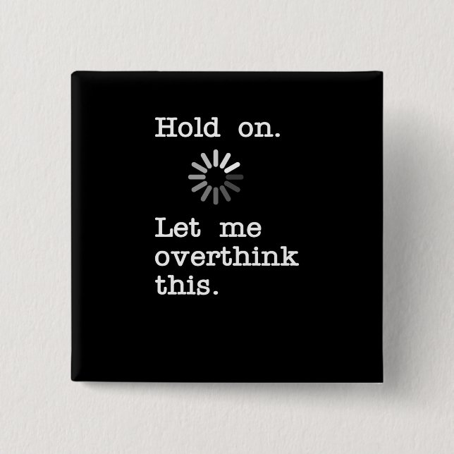 Hold On Let Me Overthink This - Funny Sarcastic Button (Front)