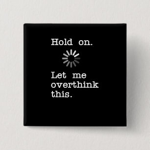 Hold On Let Me Overthink This - Funny Sarcastic Button