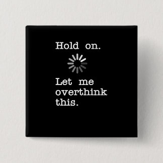 Hold On Let Me Overthink This - Funny Sarcastic Button