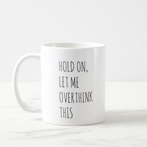 Hold On Let Me Overthink This Funny Sarcastic   Coffee Mug