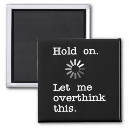 Hold On Let Me Overthink This - Funny Sarcastic Magnet