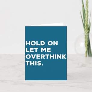 Hold On Let Me Overthink This Funny Sarcastic Quot Card