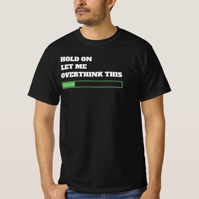 Hold on let me overthink this- funny T-Shirt (Front)