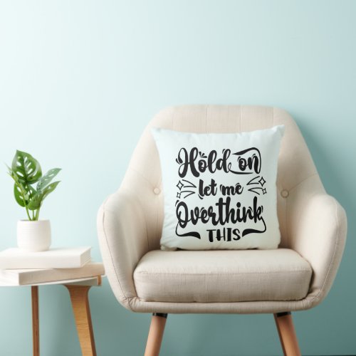 Hold On Let Me Overthink This Funny Throw Pillow