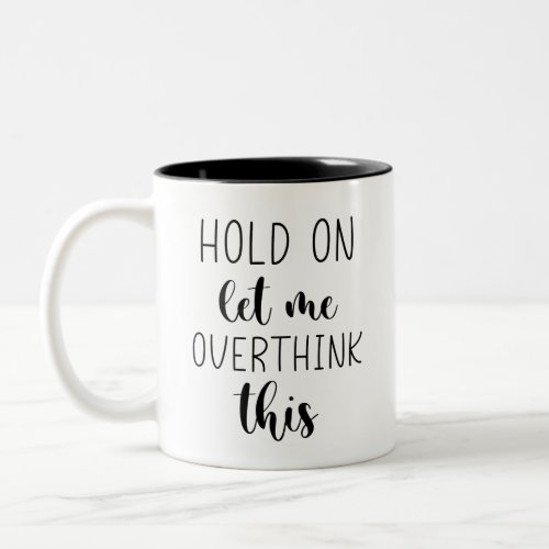 Hold On Let Me Overthink This Funny  Two_Tone Coffee Mug