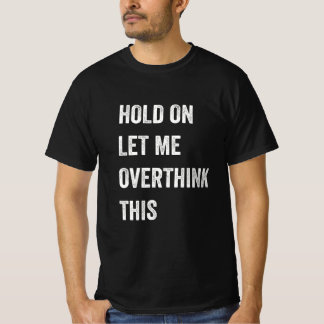 Hold On Let Me Overthink This - Funny Ugly Hand Dr T-Shirt