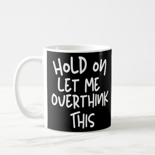Hold On Let Me Overthink This Humor   1  Coffee Mug