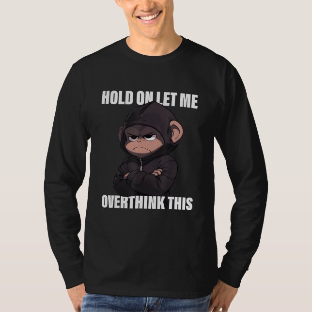 Hold On Let Me Overthink This Monkey  Sarcastic T-Shirt (Front)