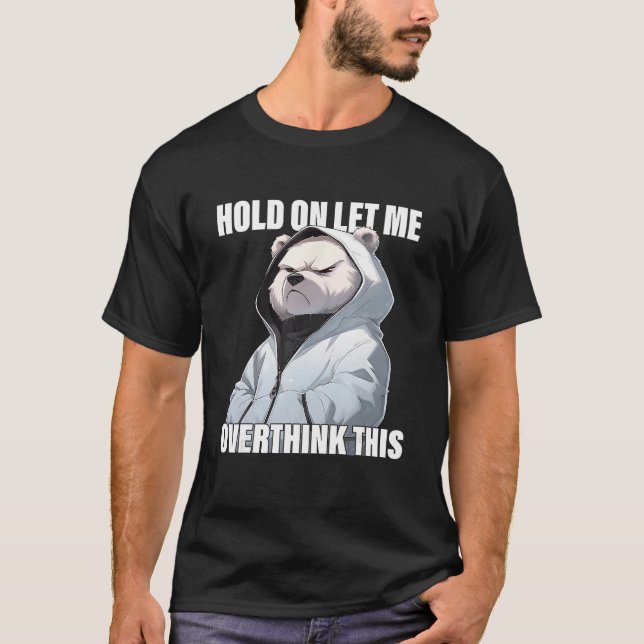 Hold On Let Me Overthink This Polar Bear  Sarcasti T-Shirt (Front)