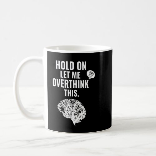 Hold On Let Me Overthink This Sarcastic Funny  Coffee Mug