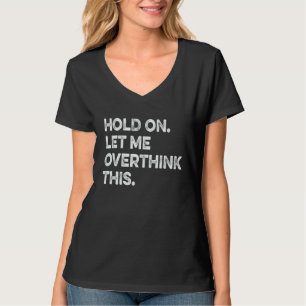 Hold On Let Me Overthink This sarcastic quote T-Shirt