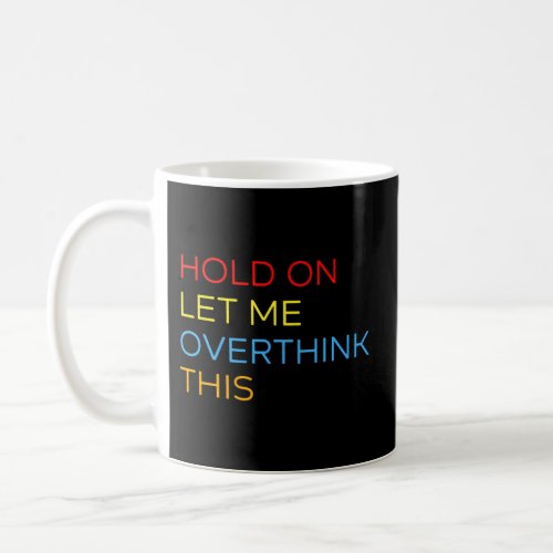 Hold On Let Me Overthink This _ Saying Overthinker Coffee Mug