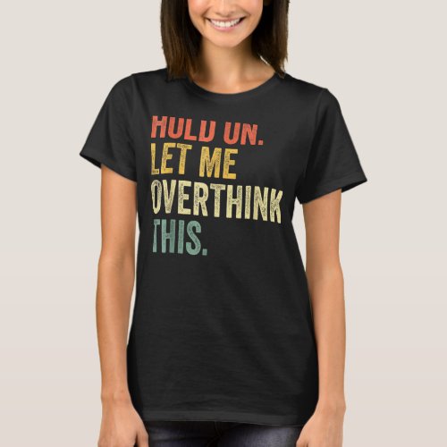 Hold On Let Me Overthink This  Sayings Vintage Ret T_Shirt