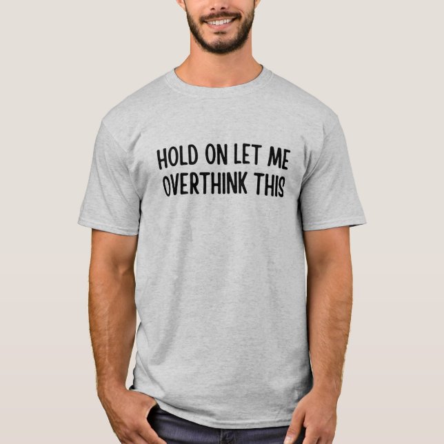 Hold on let me overthink this T-Shirt (Front)