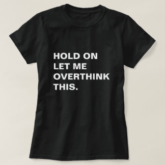 Hold On Let Me Overthink This T-Shirt