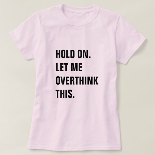 HOLD ON LET ME OVERTHINK THIS T_Shirt