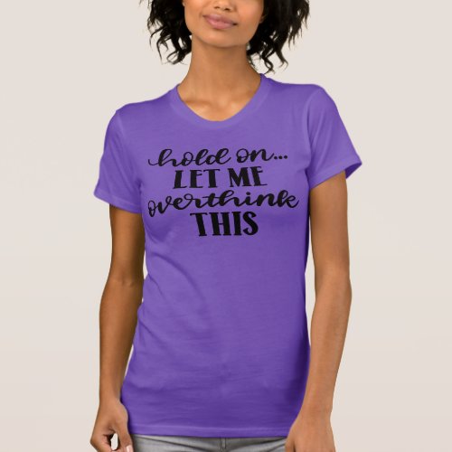 Hold On _ Let Me Overthink This T_Shirt