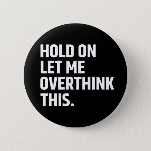 Hold On Let Me Overthink this Thinking Button