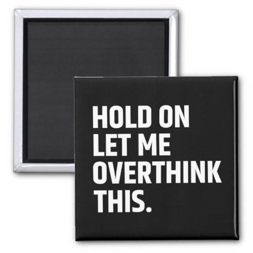 Hold On Let Me Overthink this Thinking Magnet