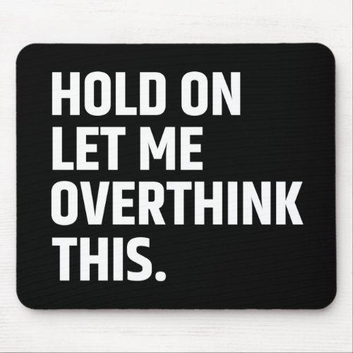 Hold On Let Me Overthink this Thinking Mouse Pad