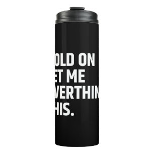 Hold On Let Me Overthink this/ Thinking Thermal Tumbler