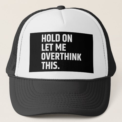Hold On Let Me Overthink this Thinking Trucker Hat