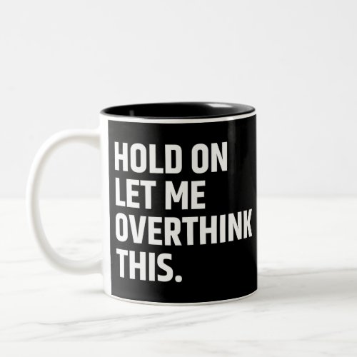 Hold On Let Me Overthink this Thinking Two_Tone Coffee Mug